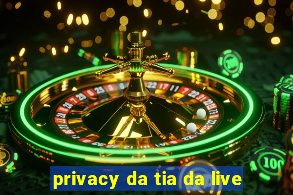 privacy da tia da live